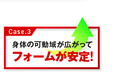 身体の可動域が広がってフォームが安定!